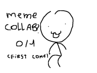 Meme collab ? ( first come ) !!