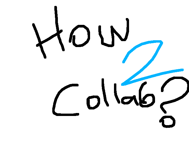 How 2 collab?