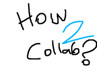 How 2 collab?