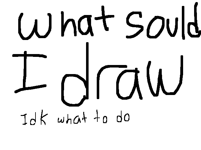What should I draw?????