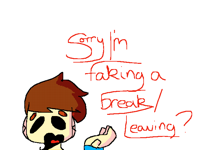 Sorry, taking a break/ leaving?