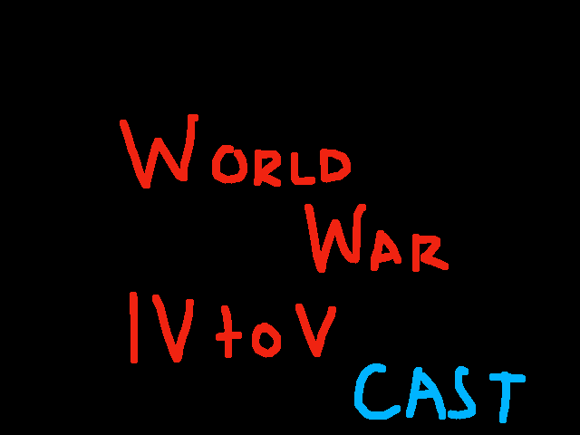 World War 4-5 Animatic: Cast