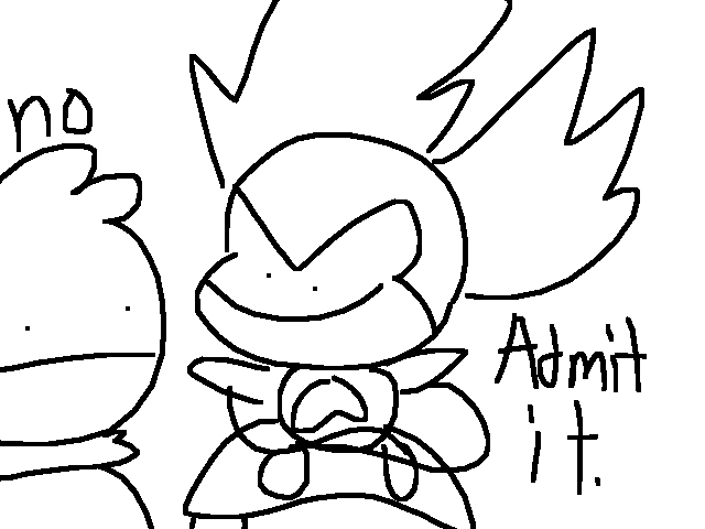 “Admit it, you love me.”