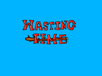 You know who your are. Wasting time animator