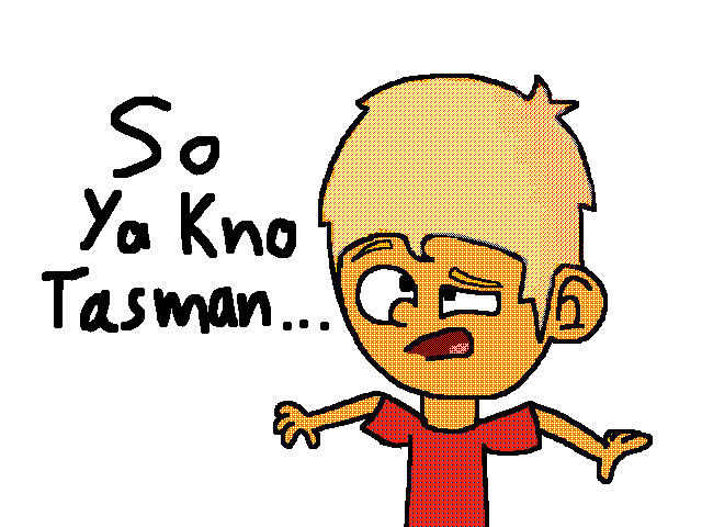So ya kno Tasman...