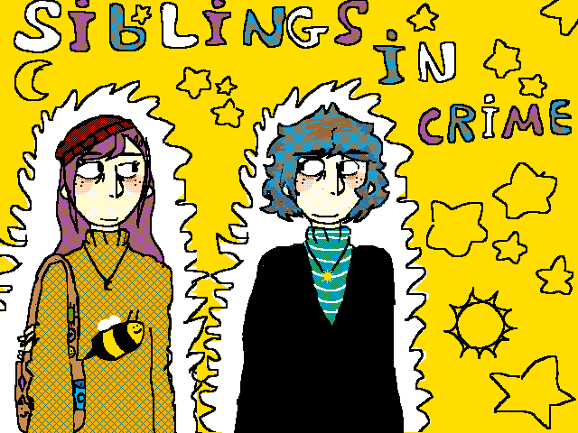 YIPEEE SIBLINGS IN CRIME!!!!