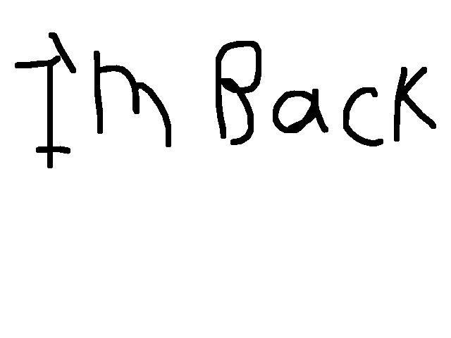 IM BACK!!