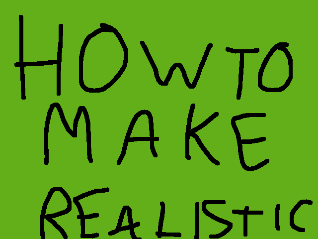 How to make realistic