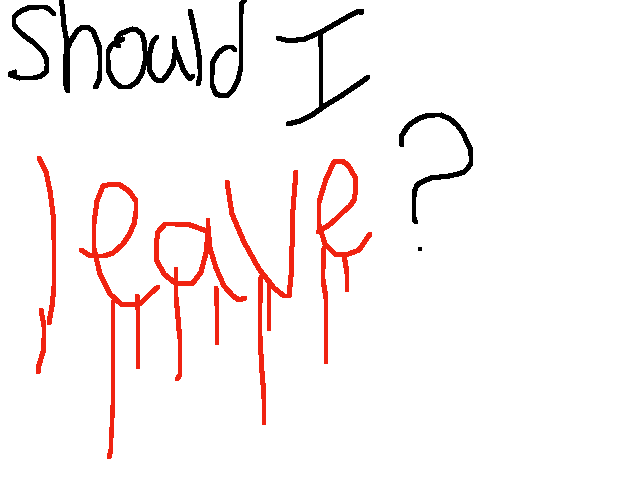 Should I leave?