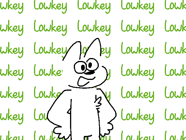 I think lowkey is my fav word dude