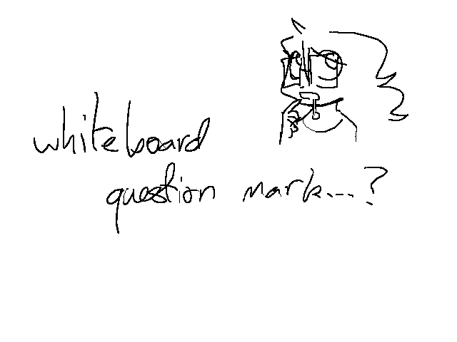 doesanyone wanna do whiteboard