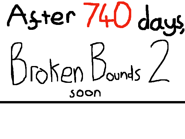 Broken Bounds 2. Soon.