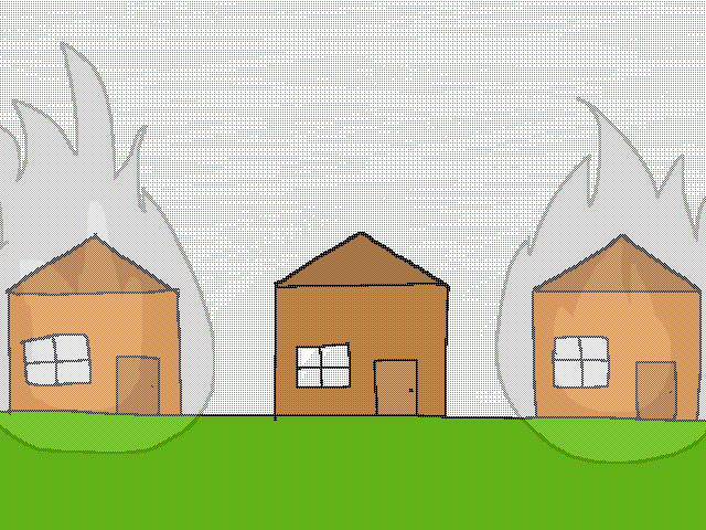 the only house that’s not on fire yet