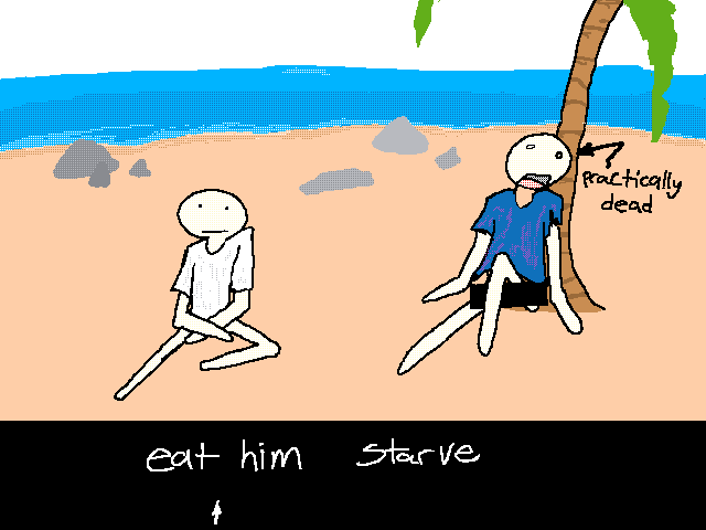 You’re stranded on an island and your friends dead