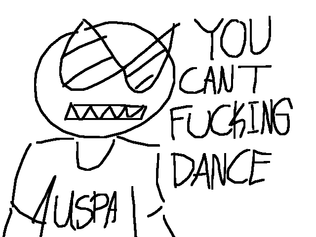 YOU CANT FUCKING DANCE