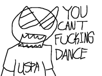 YOU CANT FUCKING DANCE