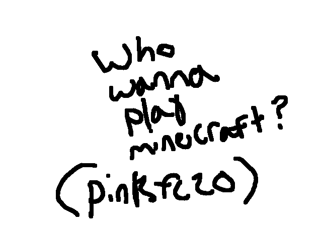 Who wanna play minecraft