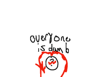 Everyone Is dumb (WIP IM WORKING ON RN)