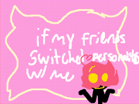 If I switched personality’s w/ my friends