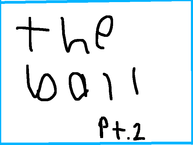 The ball pt.2
