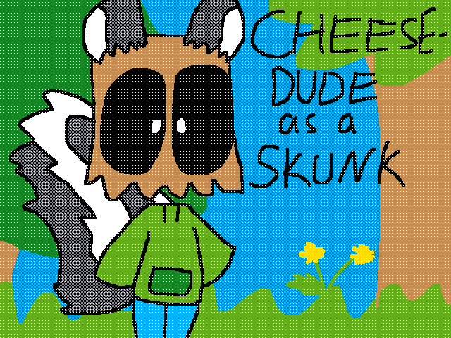 @CHEESEDUDE as a SKUNK 🦨