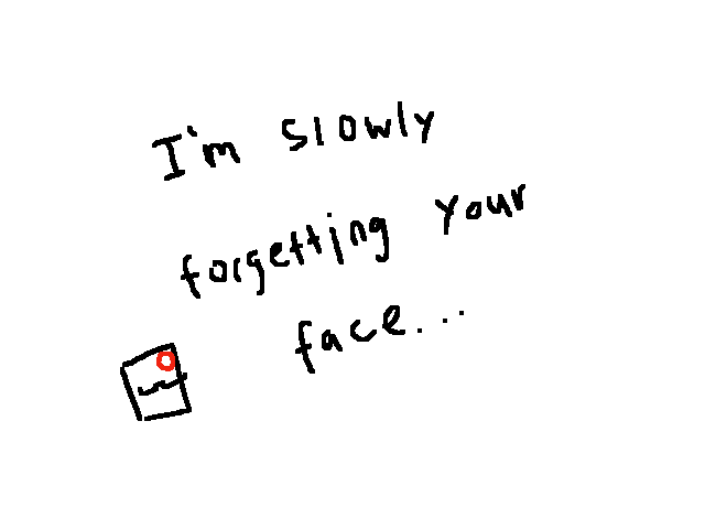 im slowly forgetting your face