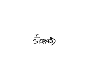 I stopped