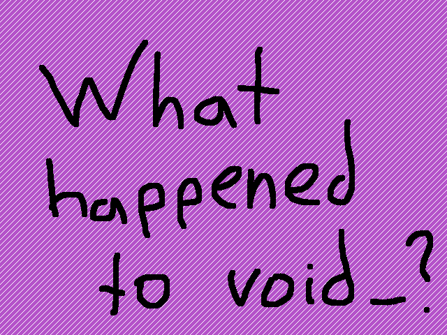 Do y’all know what happened to void_?