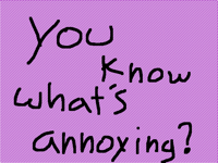 You know what’s annoying?