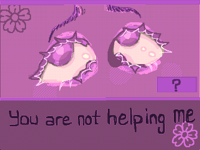 You are not helping me