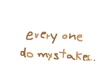 EVERYONE DO MYSTAKES…
