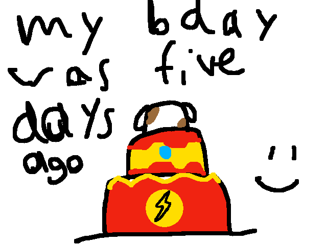 My bday was five days ago