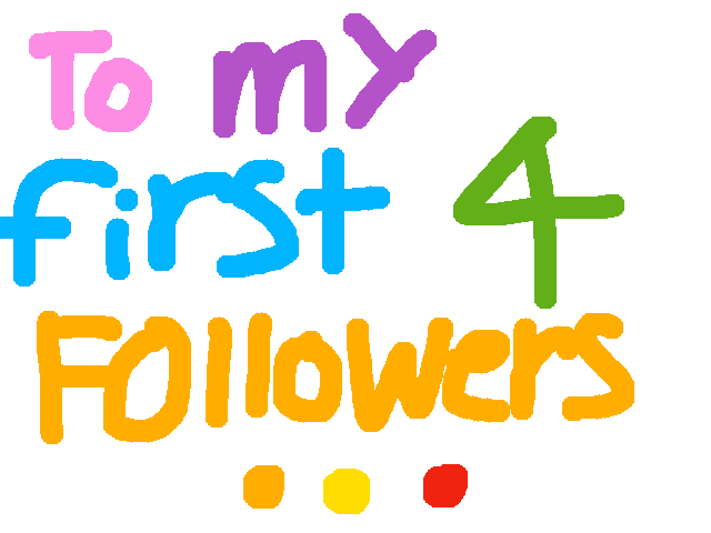 To my first 4 followers…