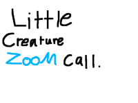 Little creature ZOOM call.