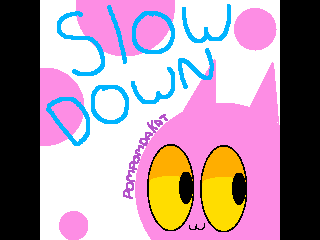 Slow down