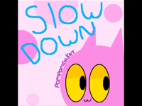 Slow down