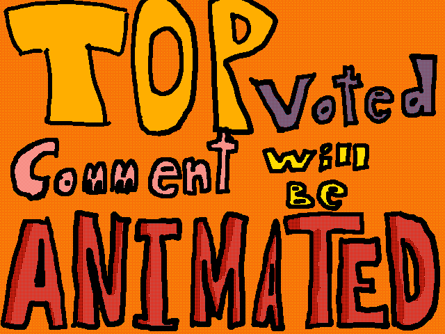 I will animate top voted comment