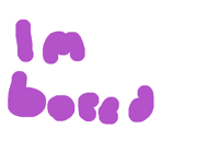 I’m bored