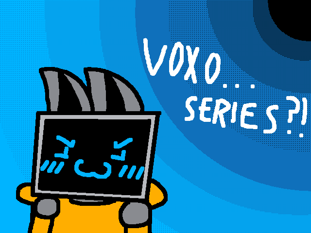 Voxo series?!