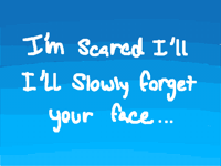I’m slowly forgetting your face