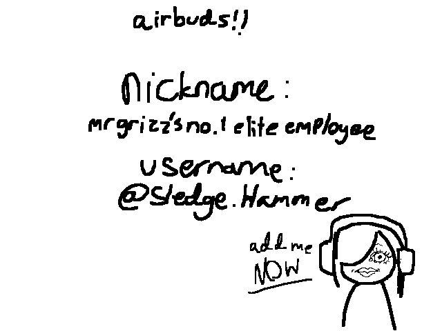 PLEASE PLEASE PLEASE ADD ME ON AIRBUDS