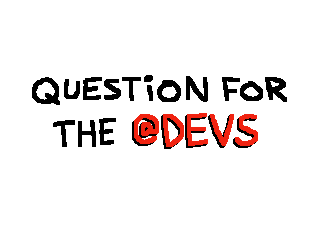 I’ve got a question for the @Devs