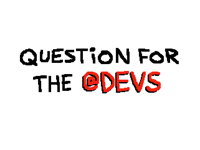 I’ve got a question for the @Devs