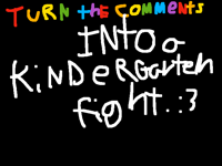 Turn the comments into a kindergarten fight.