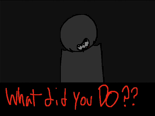"What the heck did you do?"