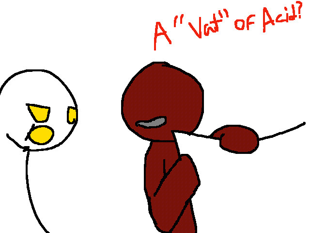 "A vat of acid is not scientifically possible."