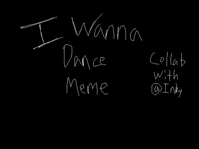 I Wanna Dance (Collab with @Inky (WIP))
