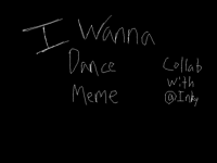 I Wanna Dance (Collab with @Inky (WIP))