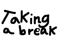 Im taking a short break