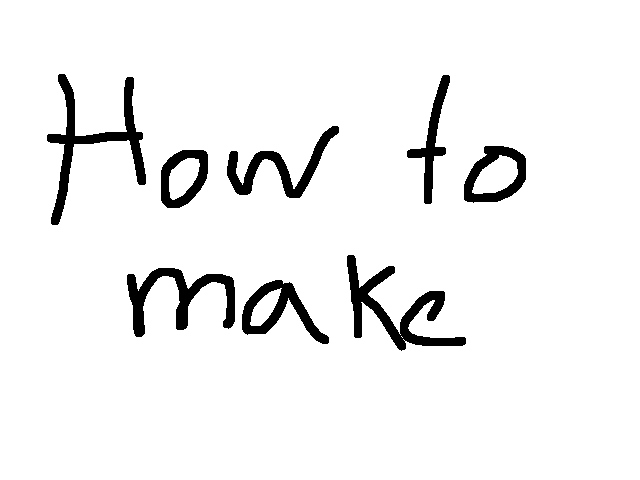 Write what i should make